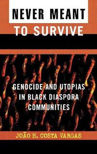 Cover image for Never Meant to Survive: Genocide and Utopias in Black Diaspora Communities