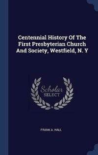 Cover image for Centennial History of the First Presbyterian Church and Society, Westfield, N. y