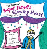 Cover image for The Story of Super Jared's Glowing Heart: Shining Out Love