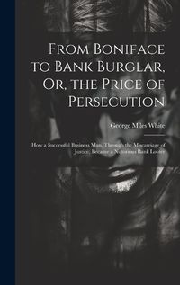 Cover image for From Boniface to Bank Burglar, Or, the Price of Persecution