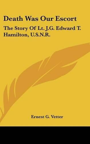 Death Was Our Escort: The Story of Lt. J.G. Edward T. Hamilton, U.S.N.R.