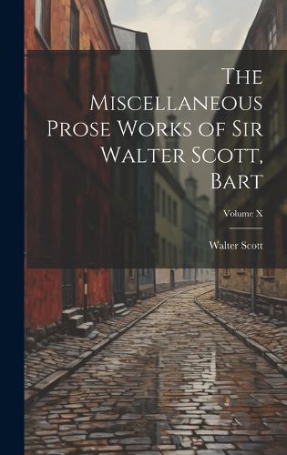 Cover image for The Miscellaneous Prose Works of Sir Walter Scott, Bart; Volume X