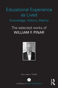 Cover image for Educational Experience as Lived: Knowledge, History, Alterity: The Selected Works of William F. Pinar