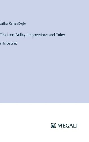 The Last Galley; Impressions and Tales