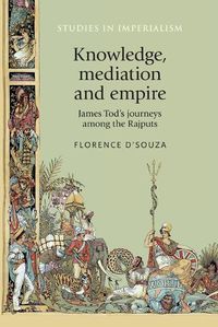 Cover image for Knowledge, Mediation and Empire: James Tod's Journeys Among the Rajputs