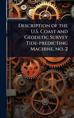 Cover image for Description of the U.S. Coast and Geodetic Survey Tide-predicting Machine, no. 2