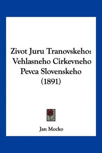 Cover image for Zivot Juru Tranovskeho: Vehlasneho Cirkevneho Pevca Slovenskeho (1891)