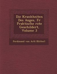 Cover image for Krankheiten Des Auges, Fur Praktische Rzte Geschildert, Volume 3