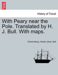 Cover image for With Peary Near the Pole. Translated by H. J. Bull. with Maps.