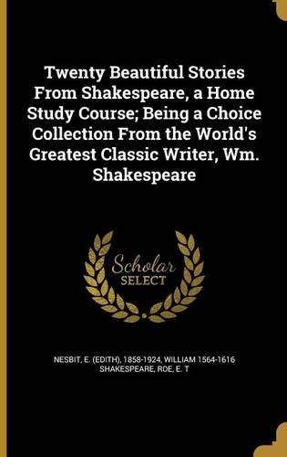Cover image for Twenty Beautiful Stories From Shakespeare, a Home Study Course; Being a Choice Collection From the World's Greatest Classic Writer, Wm. Shakespeare