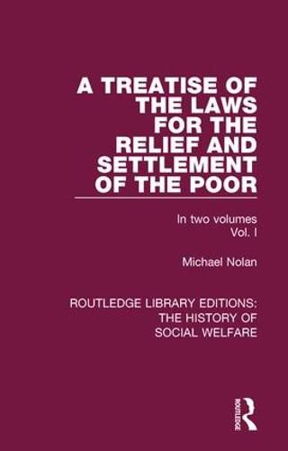 Cover image for A Treatise of the Laws for the Relief and Settlement of the Poor: Volume I