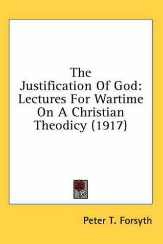 Cover image for The Justification of God: Lectures for Wartime on a Christian Theodicy (1917)