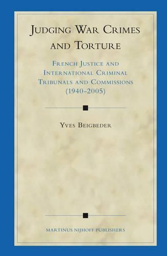 Judging War Crimes and Torture: French Justice and International Criminal Tribunals and Commissions (1940-2005)