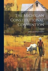 Cover image for The Michigan Constitutional Convention