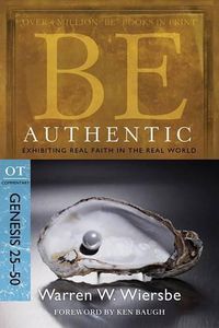 Cover image for Be Authentic ( Genesis 25- 50 ): Exhibiting Real Faith in the Real World