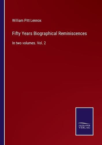 Cover image for Fifty Years Biographical Reminiscences: In two volumes. Vol. 2