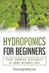 Cover image for Hydroponics for Beginners: Start Growing Vegetables at Home Without Soil