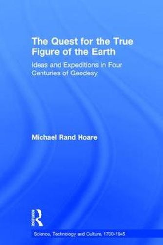 Cover image for The Quest for the True Figure of the Earth: Ideas and Expeditions in Four Centuries of Geodesy