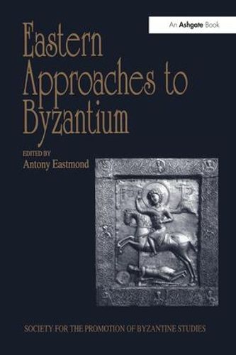 Cover image for Eastern Approaches to Byzantium: Papers from the Thirty-Third Spring Symposium of Byzantine Studies, University of Warwick, Coventry, March 1999