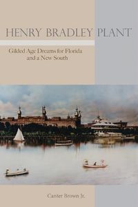 Cover image for Henry Bradley Plant: Gilded Age Dreams for Florida and a New South