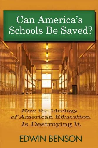 Cover image for Can America's Schools Be Saved: How the Ideology of American Education Is Destroying Itvolume 1