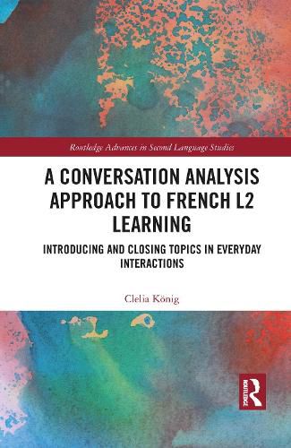 Cover image for A Conversation Analysis Approach to French L2 Learning: Introducing and Closing Topics in Everyday Interactions