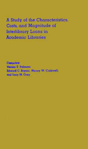 Cover image for A Study of the Characteristics, Costs, and Magnitude of Interlibrary Loans in Academic Libraries