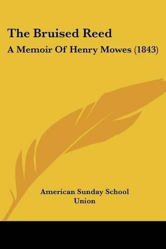 The Bruised Reed the Bruised Reed: A Memoir of Henry Mowes (1843) a Memoir of Henry Mowes (1843)