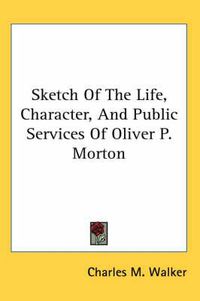 Cover image for Sketch of the Life, Character, and Public Services of Oliver P. Morton