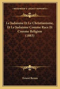 Cover image for Le Judaisme Et Le Christianisme, Et Le Judaisme Comme Race Et Comme Religion (1883)