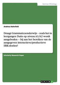 Cover image for Draagt Grammaticaonderwijs - zoals het in leergangen Duits op niveau A1/A2 wordt aangeboden - bij aan het bereiken van de aangegeven interactieve/productieve ERK-doelen?