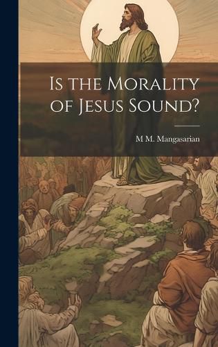 Cover image for Is the Morality of Jesus Sound?