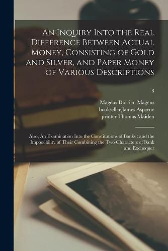 Cover image for An Inquiry Into the Real Difference Between Actual Money, Consisting of Gold and Silver, and Paper Money of Various Descriptions
