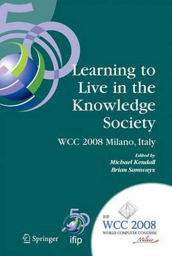 Cover image for Learning to Live in the Knowledge Society: IFIP 20th World Computer Congress, IFIP TC 3 ED-L2L Conference, September 7-10, 2008, Milano, Italy