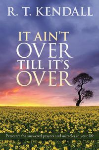 Cover image for It Ain't Over Till It's Over: Persevere For Answered Prayers And Miracles In Your Life