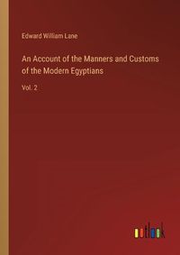 Cover image for An Account of the Manners and Customs of the Modern Egyptians: Vol. 2