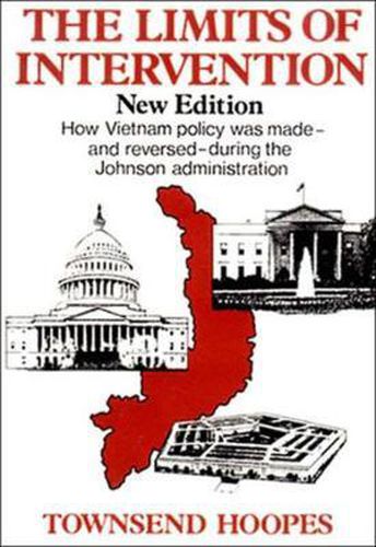 Cover image for The Limits of Intervention: How Vietnam Policy was Made--and Reversed--During the Johnson Administration