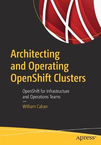 Cover image for Architecting and Operating OpenShift Clusters: OpenShift for Infrastructure and Operations Teams