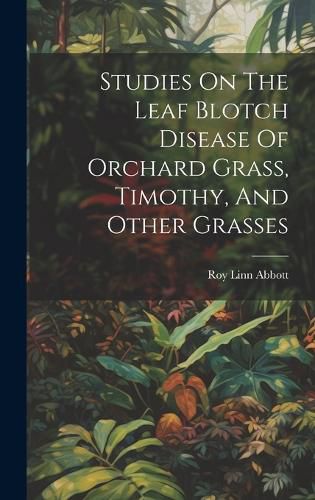 Cover image for Studies On The Leaf Blotch Disease Of Orchard Grass, Timothy, And Other Grasses