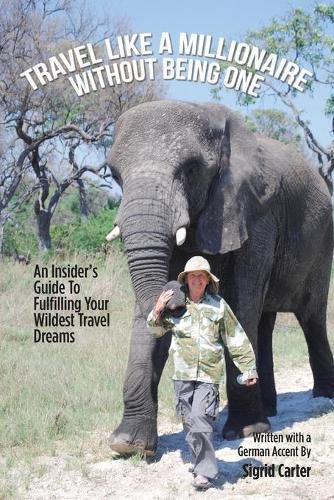 Cover image for Travel Like a Millionaire Without Being One: An Insider'S Guide to Fulfilling Your Wildest Travel Dreams