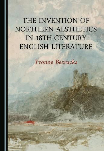 Cover image for The Invention of Northern Aesthetics in 18th-Century English Literature