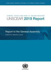 Cover image for Sources, effects and risks of ionizing radiation: United Nations Scientific Committee on the Effects of Atomic Radiation, (UNSCEAR) 2019 report, report  to the General Assembly, with scientific annexes A and B