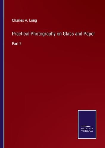 Practical Photography on Glass and Paper: Part 2