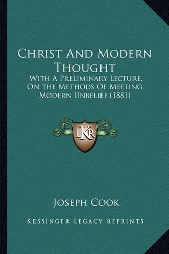 Christ and Modern Thought: With a Preliminary Lecture, on the Methods of Meeting Modern Unbelief (1881)