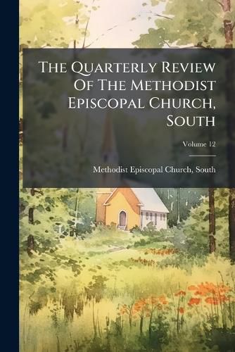 Cover image for The Quarterly Review Of The Methodist Episcopal Church, South; Volume 12