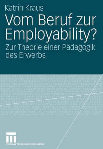 Cover image for Vom Beruf Zur Employability?: Zur Theorie Einer Padagogik Des Erwerbs