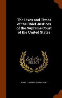 Cover image for The Lives and Times of the Chief Justices of the Supreme Court of the United States