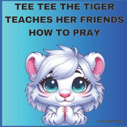 Cover image for Tee Tee the Tiger Teaches Her Friends How to Pray