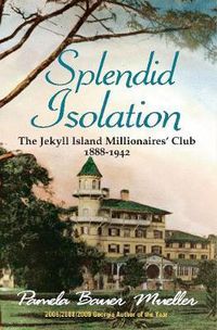 Cover image for Splendid Isolation: The Jekyll Island Millionaires' Club 1888-1942