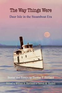 Cover image for The Way Things Were: Deer Isle in the Steamboat Era